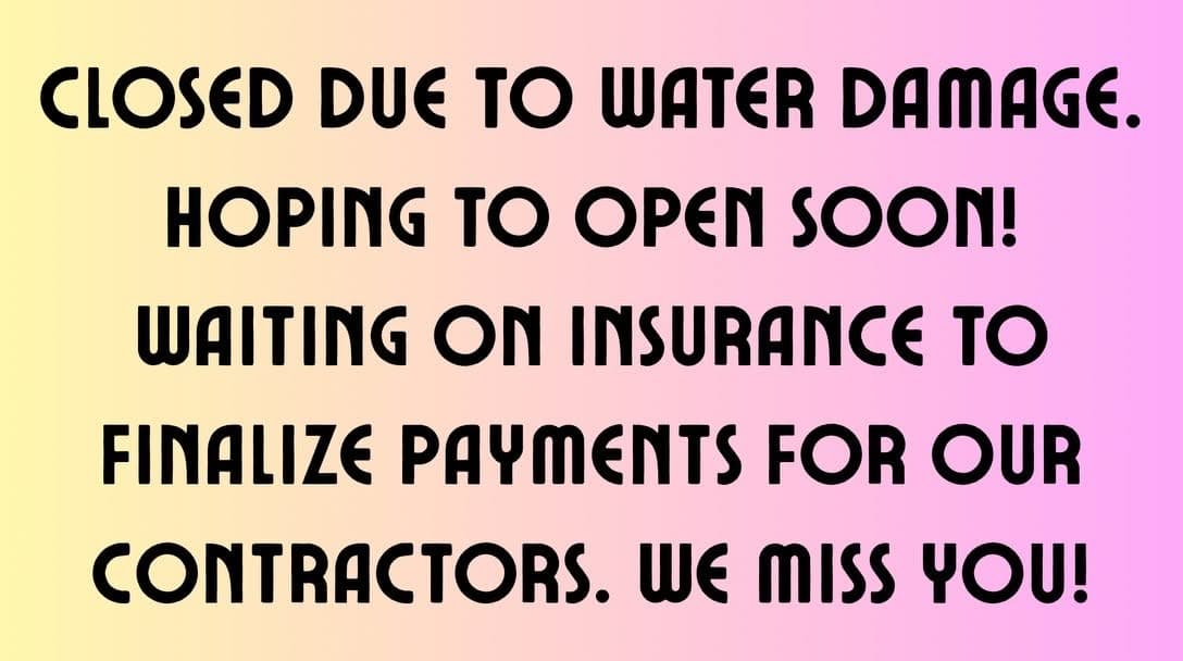 Closed due to water damage. Hoping to open soon! Waiting on insurance to finalize payments for our contractors. We miss you!